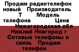 Продам радиотелефон новый › Производитель ­ ТeXet › Модель телефона ­ D4850A › Цена ­ 500 - Нижегородская обл., Нижний Новгород г. Сотовые телефоны и связь » Продам телефон   . Нижегородская обл.